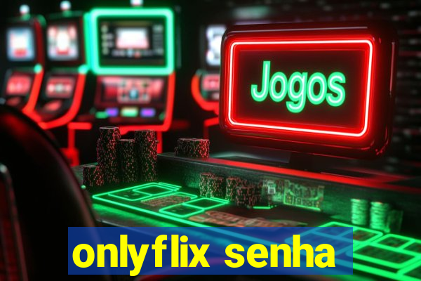 onlyflix senha